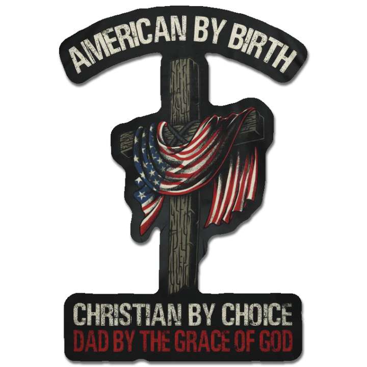 Christian Cross with US flag and text at the top American by birth and text below, Christian by Choice Dad by the grace of god