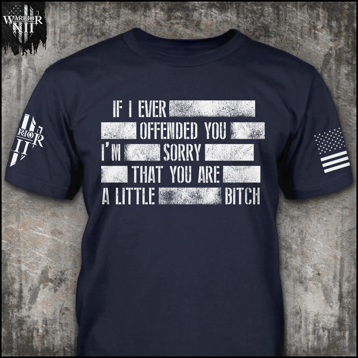 Front navy blue t-shirt with the main design, "If I Ever Offended You I'm Sorry That You Are A Little Bitch" printed.