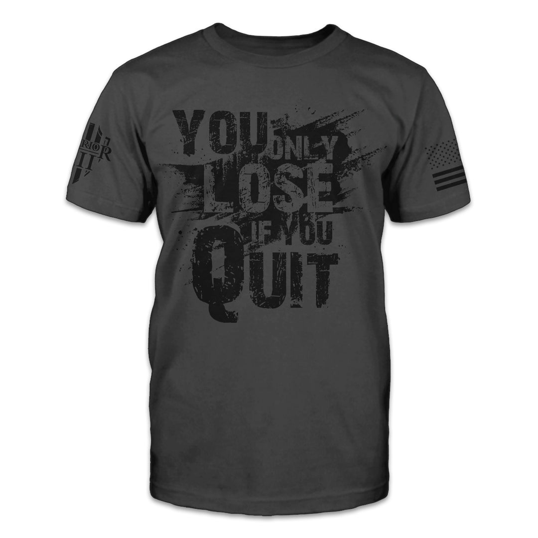 Front grey t-shirt with the main design, "You Only Lose If You Quit" printed.