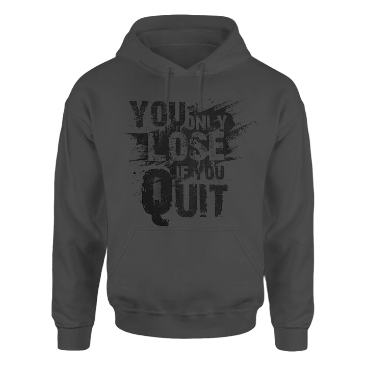 You Only Lose If You Quit - Hoodie