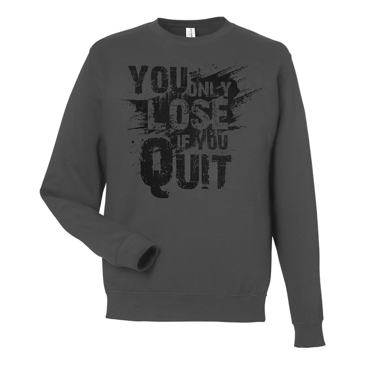 You Only Lose If You Quit - Sweatshirt