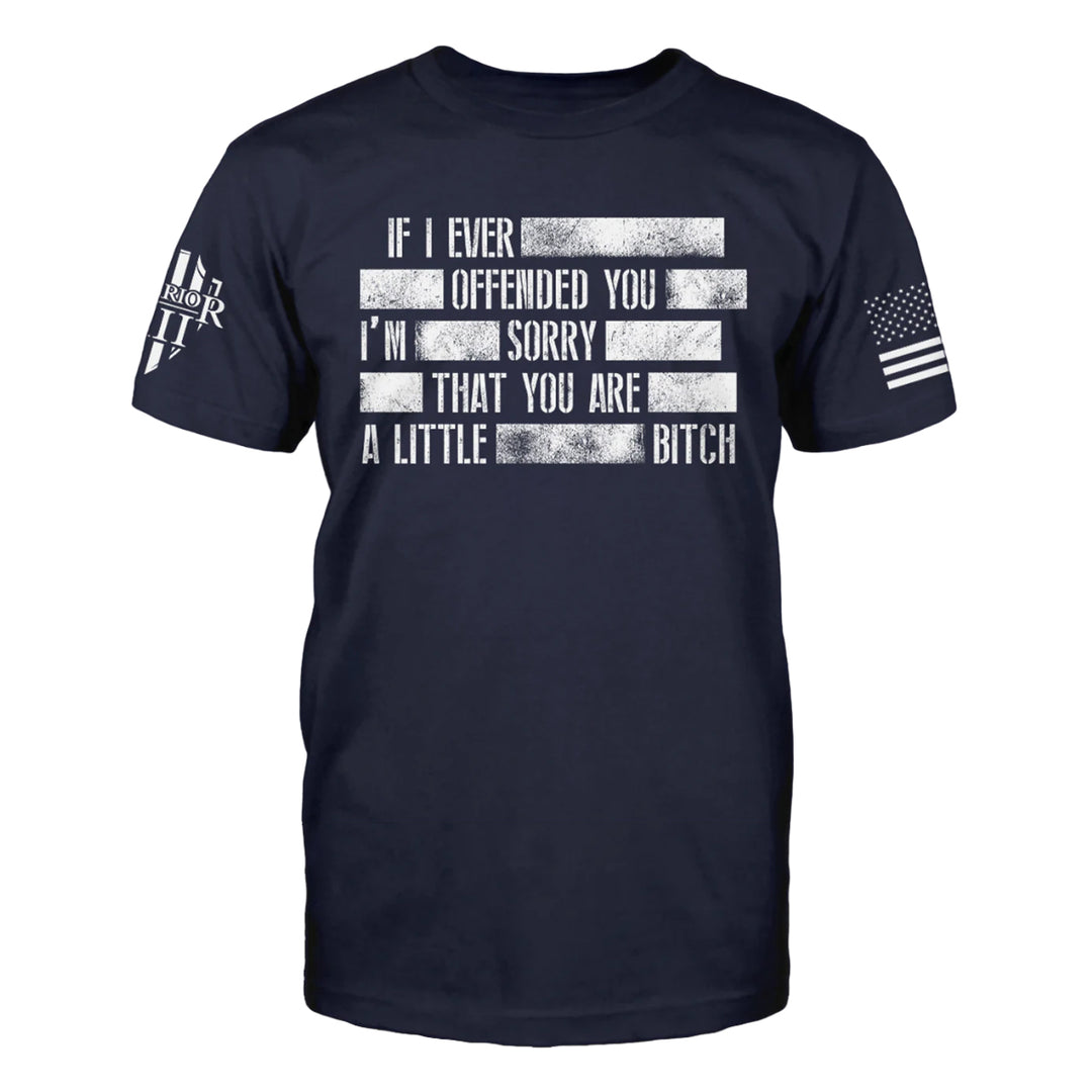 Front navy blue t-shirt with the main design, "If I Ever Offended You I'm Sorry That You Are A Little Bitch" printed.