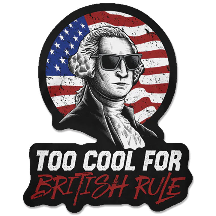 A decal featuring George Washington wearing sunglasses with the words "Too Cool For British Rule".