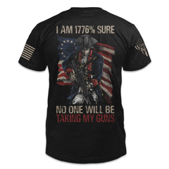 A black t-shirt with "1776% Sure No One Will Be Taking My Guns" on the back of the shirt.