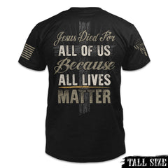 A black tall sized shirt with "Jesus died for all of us because ALL LIVES matter" printed on the back of the shirt.