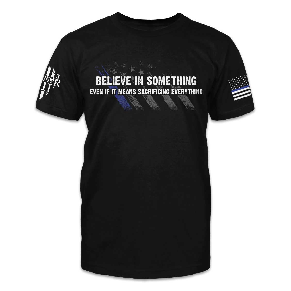 A black t-shirt with the words 'Believe In Something, Even If It Means Sacrificing Everything" printed on the front.