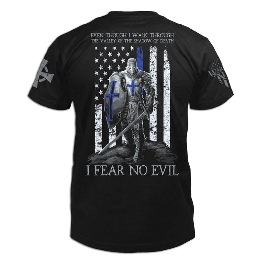 A black t-shirt with the words "Even Though I Walk Through The Valley Of The Shadow Of Death, I FEAR NO EVIL -Psalm 23:4" with a crusader thin blue line printed on the back of the shirt.