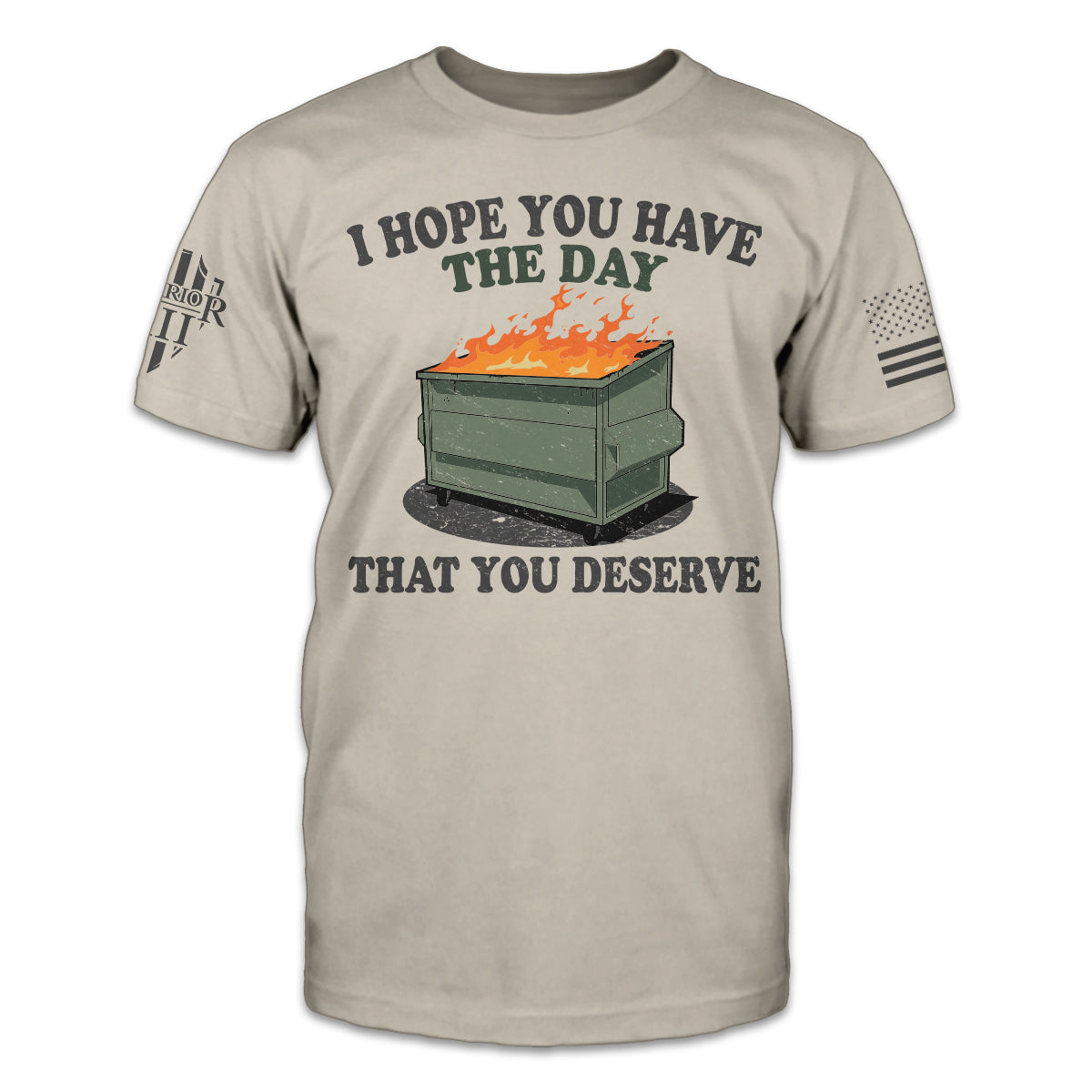 A light tan t-shirt with the words, "I hope you have the day that you deserve (a dumpster fire of a day), with a dumpster on fire printed on the front of the shirt.