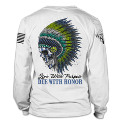 A white long sleeve shirt with the words "Live With Purpose, Die With Honor" and a native American with a colorful crown printed on the back.