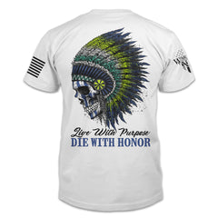A white t-shirt with the words "Live With Purpose, Die With Honor" and a native American with a colorful crown printed on the back.