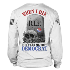 A white long sleeve shirt with the words "When I die, don't let me vote Democrat" with a gravestone and a skull printed on the back of the shirt.