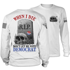 Front and back white long sleeve shirt with the words "When I die, don't let me vote Democrat" with a gravestone and a skull printed on the shirt.
