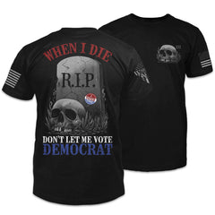 Front and back black t-shirt with the words "When I die, don't let me vote Democrat" with a gravestone and a skull printed on the shirt.