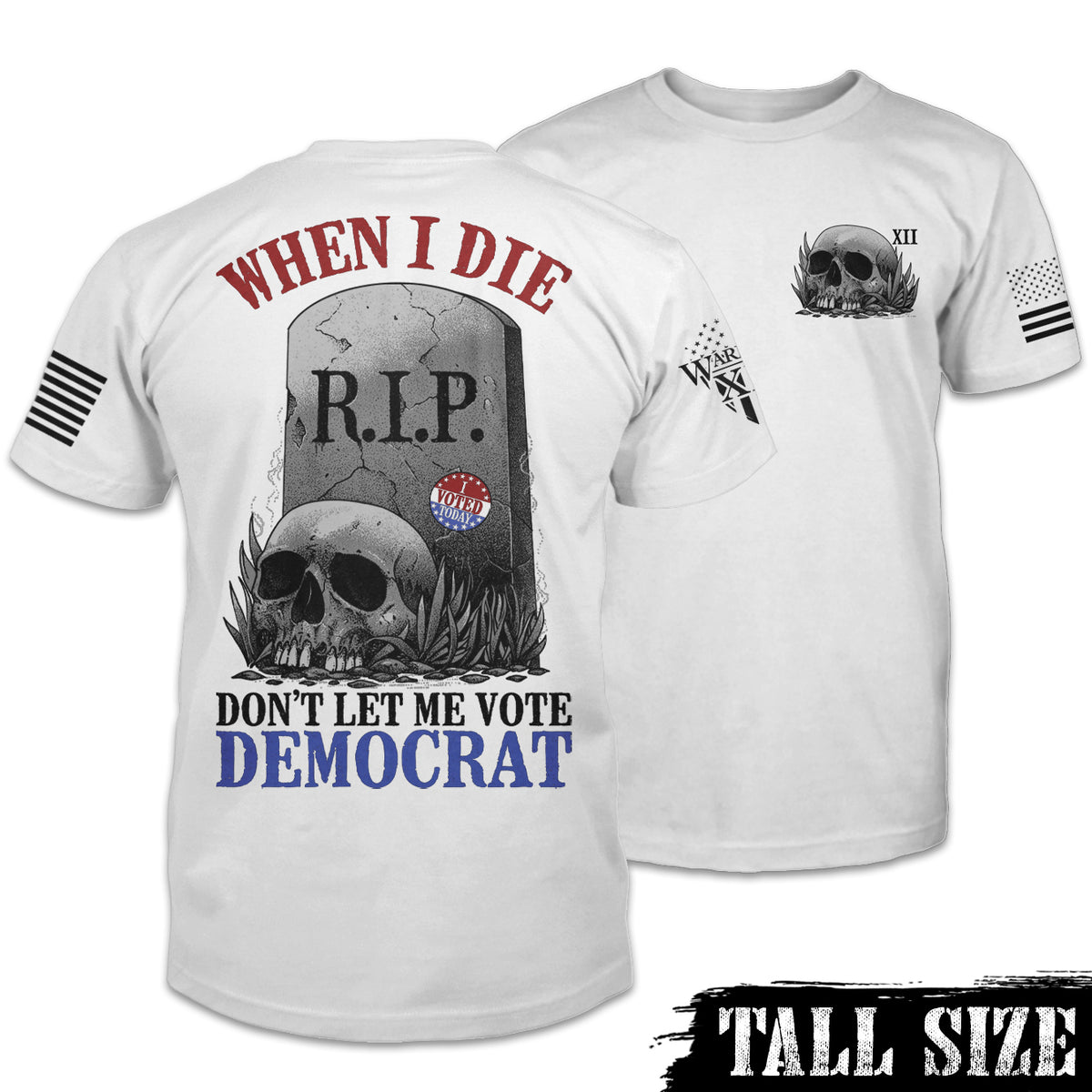 Front and back white tall size shirt with the words "When I die, don't let me vote Democrat" with a gravestone and a skull printed on the shirt.
