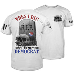 Front and back white t-shirt with the words "When I die, don't let me vote Democrat" with a gravestone and a skull printed on the shirt.
