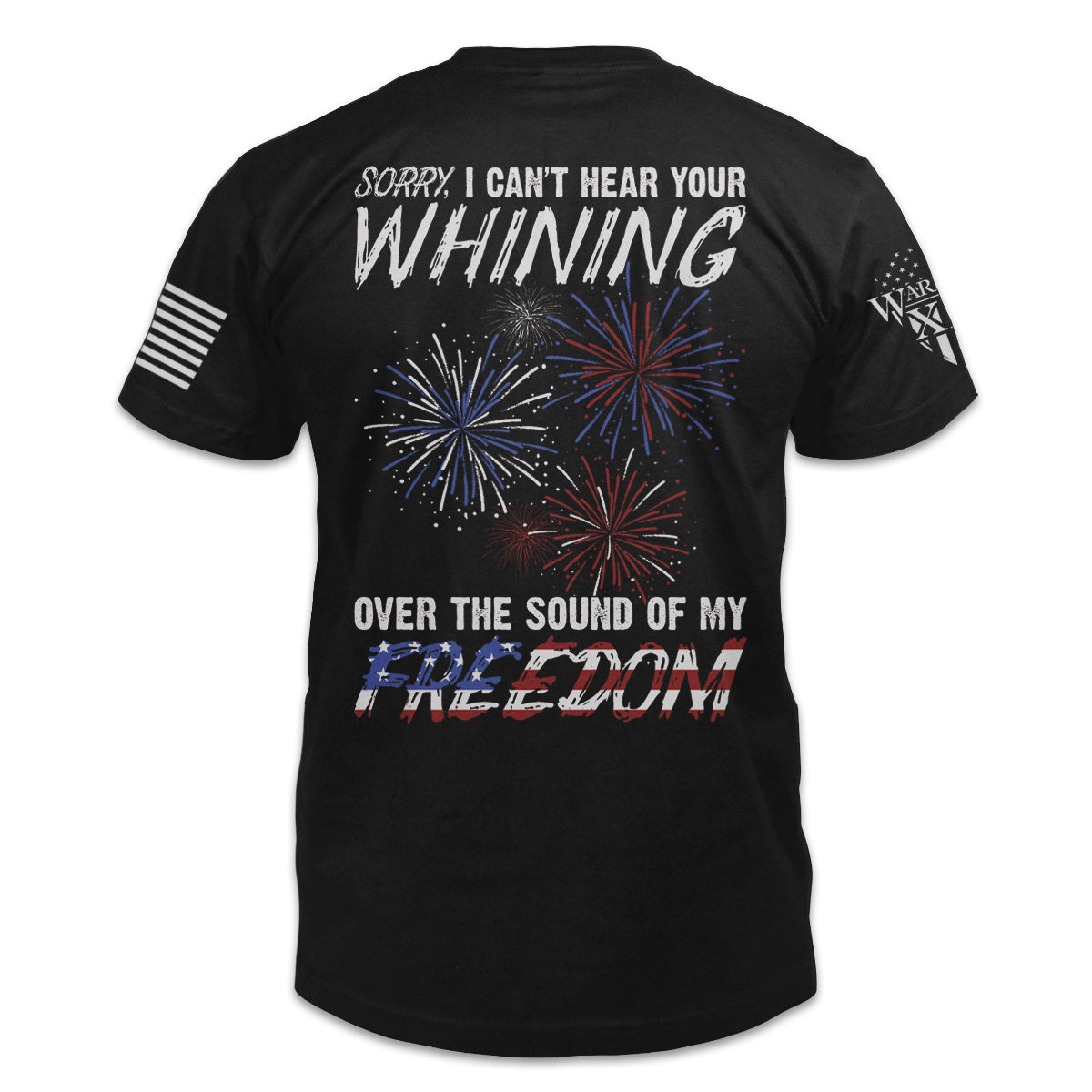 A black t-shirt with the words "Sorry, I can't hear your whining over the sound of my freedom." with exploding fireworks printed on the back of the shirt.