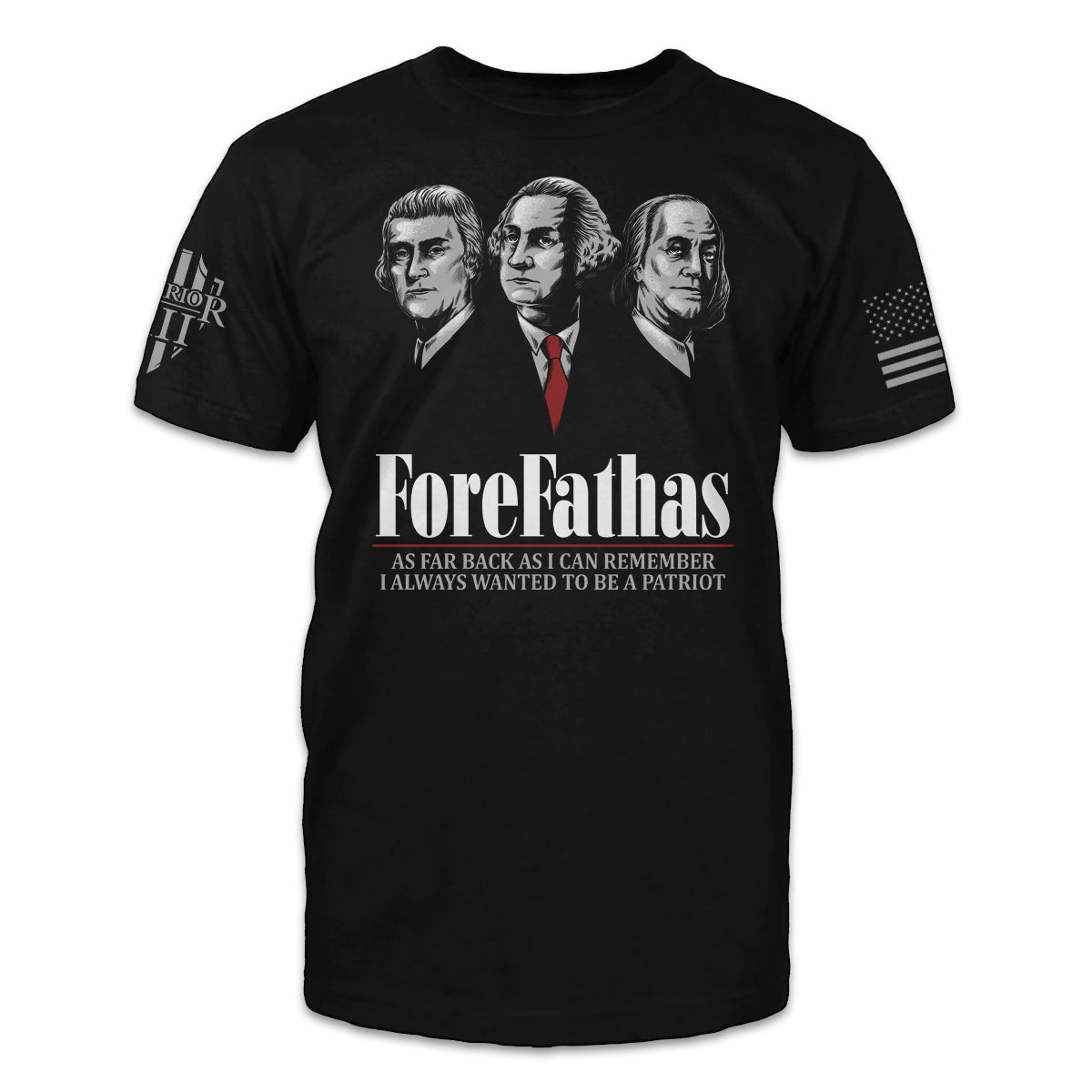A black t-shirt with the words "ForeFathas - As far back as I can remember, I always wanted to be a patriot" with the 3 founding fathers printed on the front of the shirt.