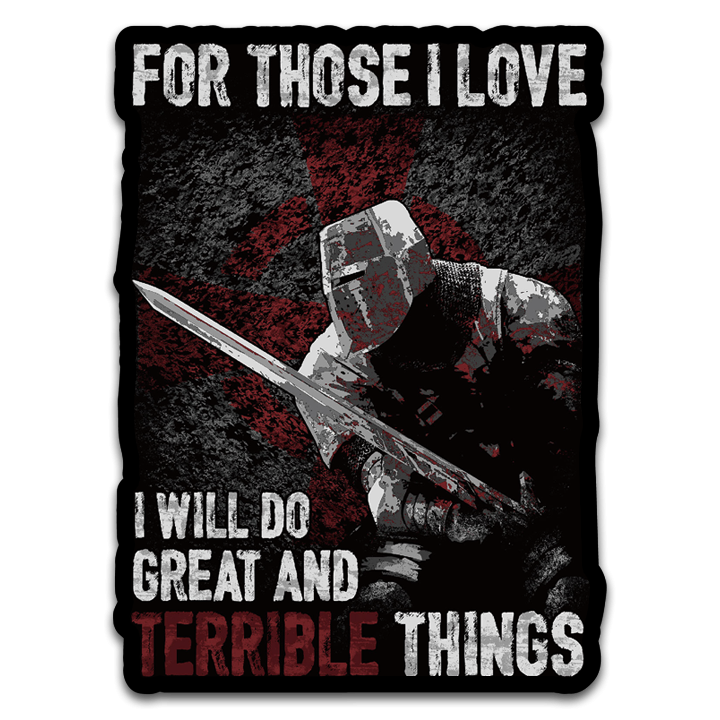 A decal the words 'For Those I Love, I Will Do Great And Terrible Things" with a knights templar ready for battle.