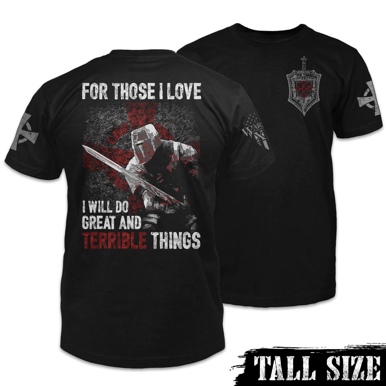 Front & back black tall size shirt with the words 'For Those I Love, I Will Do Great And Terrible Things" with a knights templar ready for battle printed on the shirt.