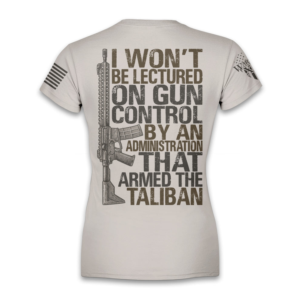 A light tan women's relaxed fit'shirt with the words 'I won't be lectured on gun control by an administration that armed the Taliban" with an AR15 printed on the back of the shirt.