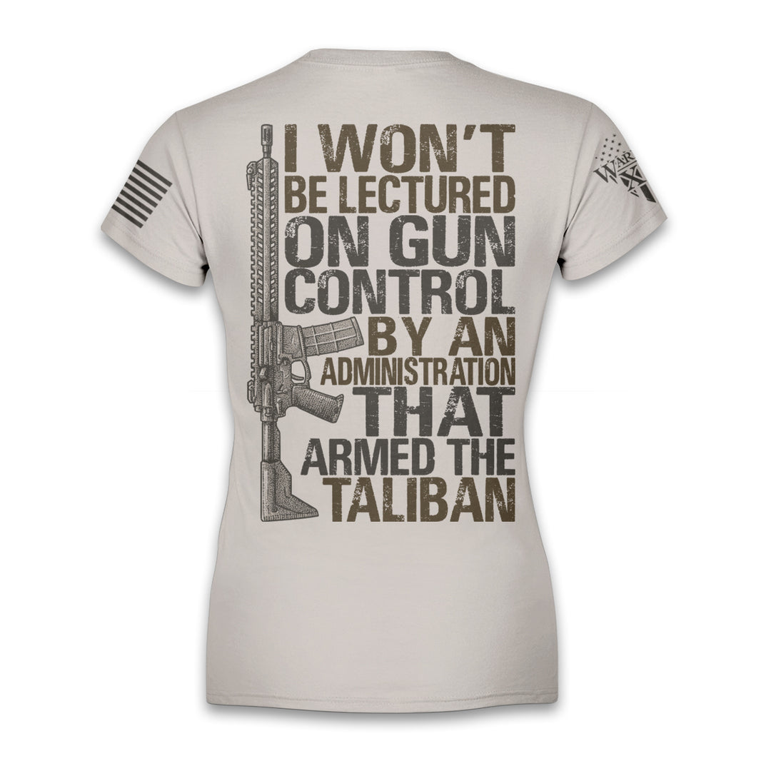 A light tan women's relaxed fit'shirt with the words 'I won't be lectured on gun control by an administration that armed the Taliban" with an AR15 printed on the back of the shirt.