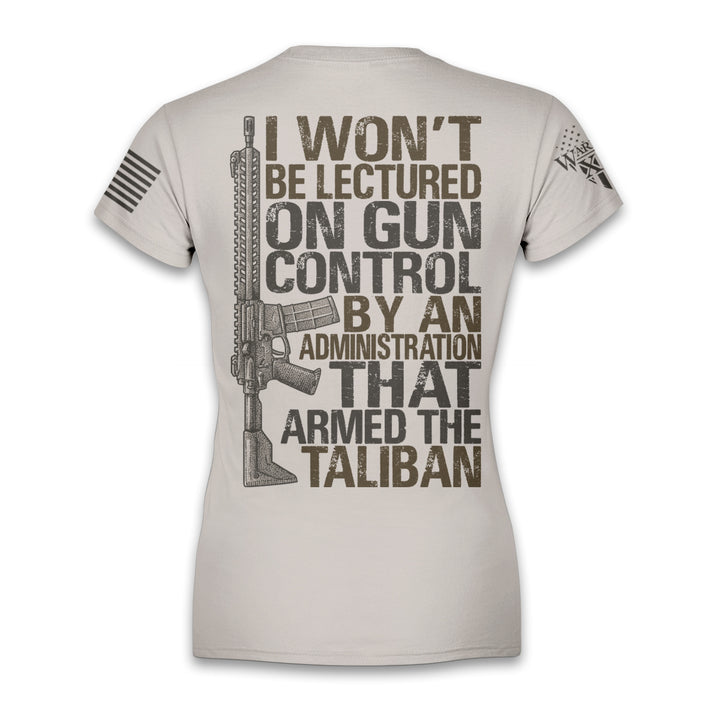 A light tan women's relaxed fit'shirt with the words 'I won't be lectured on gun control by an administration that armed the Taliban" with an AR15 printed on the back of the shirt.