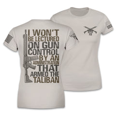Front & back light tan women's relaxed fit shirt with the words 'I won't be lectured on gun control by an administration that armed the Taliban" with an AR15 printed on the shirt.
