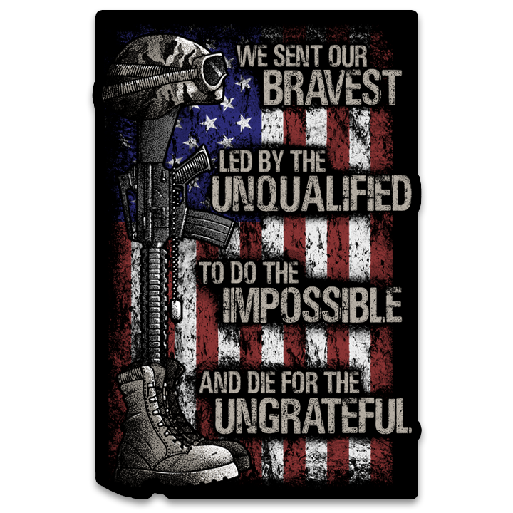 A decal with the words "We sent our bravest Led by the unqualified To do the impossible And die for the ungrateful" with an American Flag, military boot, gun and helmet.