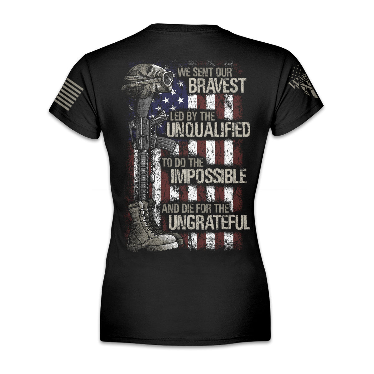 A black women's relaxed fit shirt with the words "We sent our bravest, Led by the unqualified, To do the impossible, And die for the ungrateful" with a USA flag, soldiers boot, helmet and gun printed on the back of shirt.