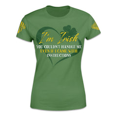 A green women's relaxed fit'shirt with the words "I'm Irish - You couldn't handle me even if I came with instructions" printed on the front.