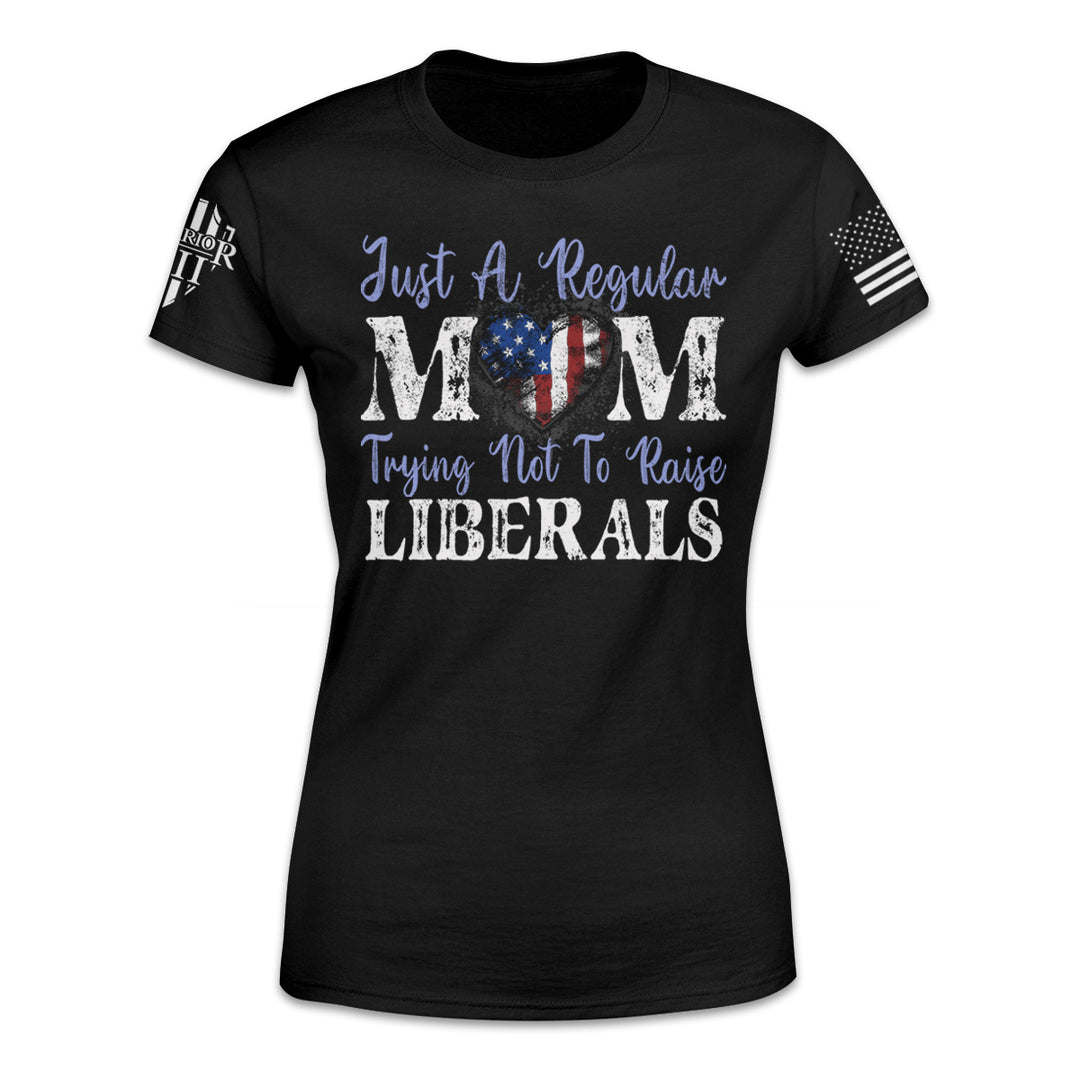 A women's relaxed fit'shirt with the words "Just a regular mom trying not to raise liberals" printed on the front.