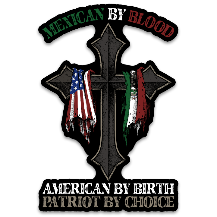 A decal with the words "Mexican by blood, American by birth, patriot by choice" with a cross holding the American and Mexican flag.