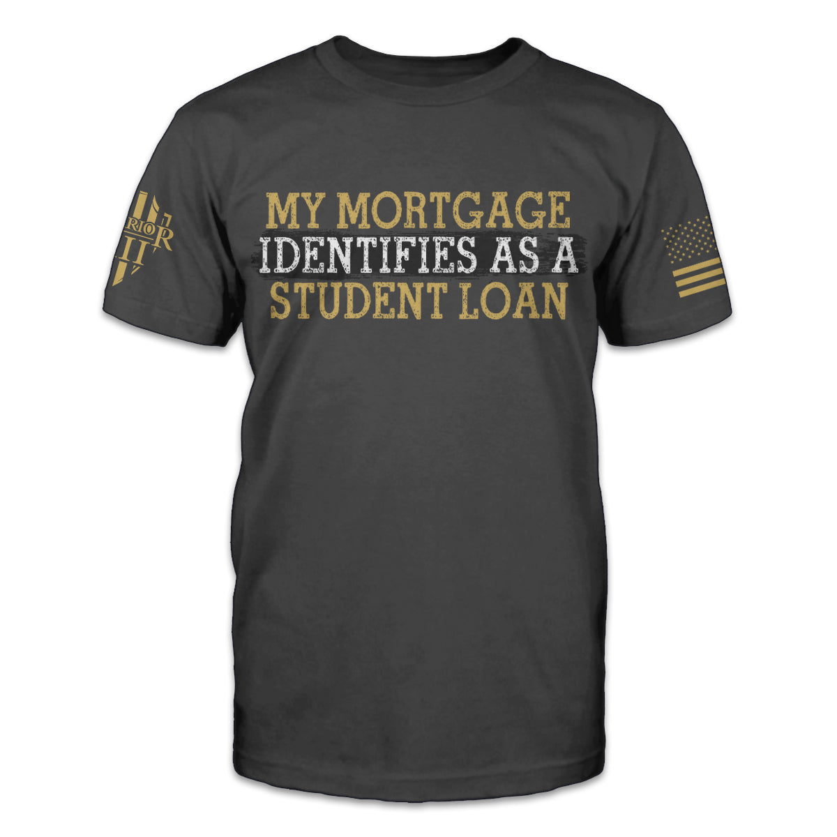 A dark grey shirt with the words "my mortgage identifies as a student loan" printed on the front of the shirt.,
