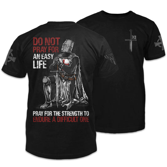 Front & back black t-shirt with the words "Do not pray for an easy life, pray for the strength to endure a difficult one" with a kneeling knight templar printed on the shirt.
