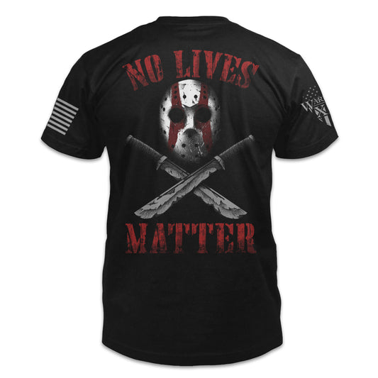 A black t-shirt with the words " No Lives Matter" with a Jason mask and two knives printed on the back of the shirt.