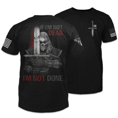 Front & back black t-shirt with the words "If I'm not dead, I'm not done" with a warrior holding a sword printed on the shirt.