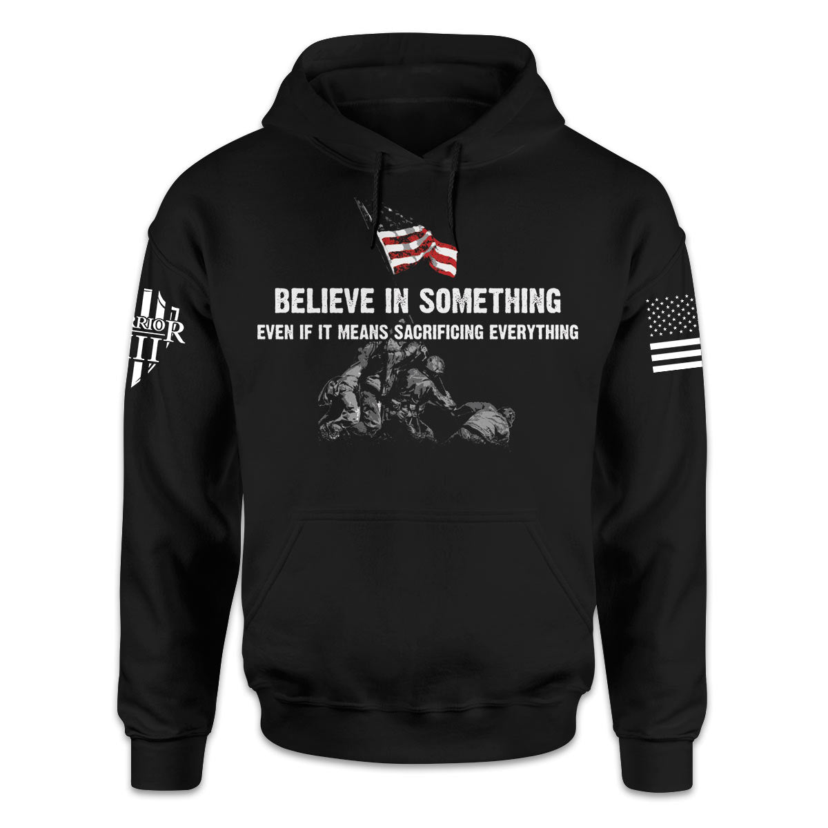 A black hoodie with the words "Believe In Something, Even If It Means Sacrificing Everything" with soldiers putting up the American flag printed on the front of the shirt.
