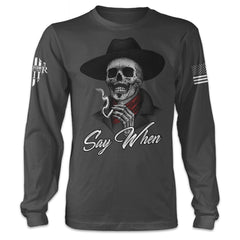 A dark grey long sleeve shirt with the words "Say When" with a skeleton smoking a cigarette printed on the front of the shirt.