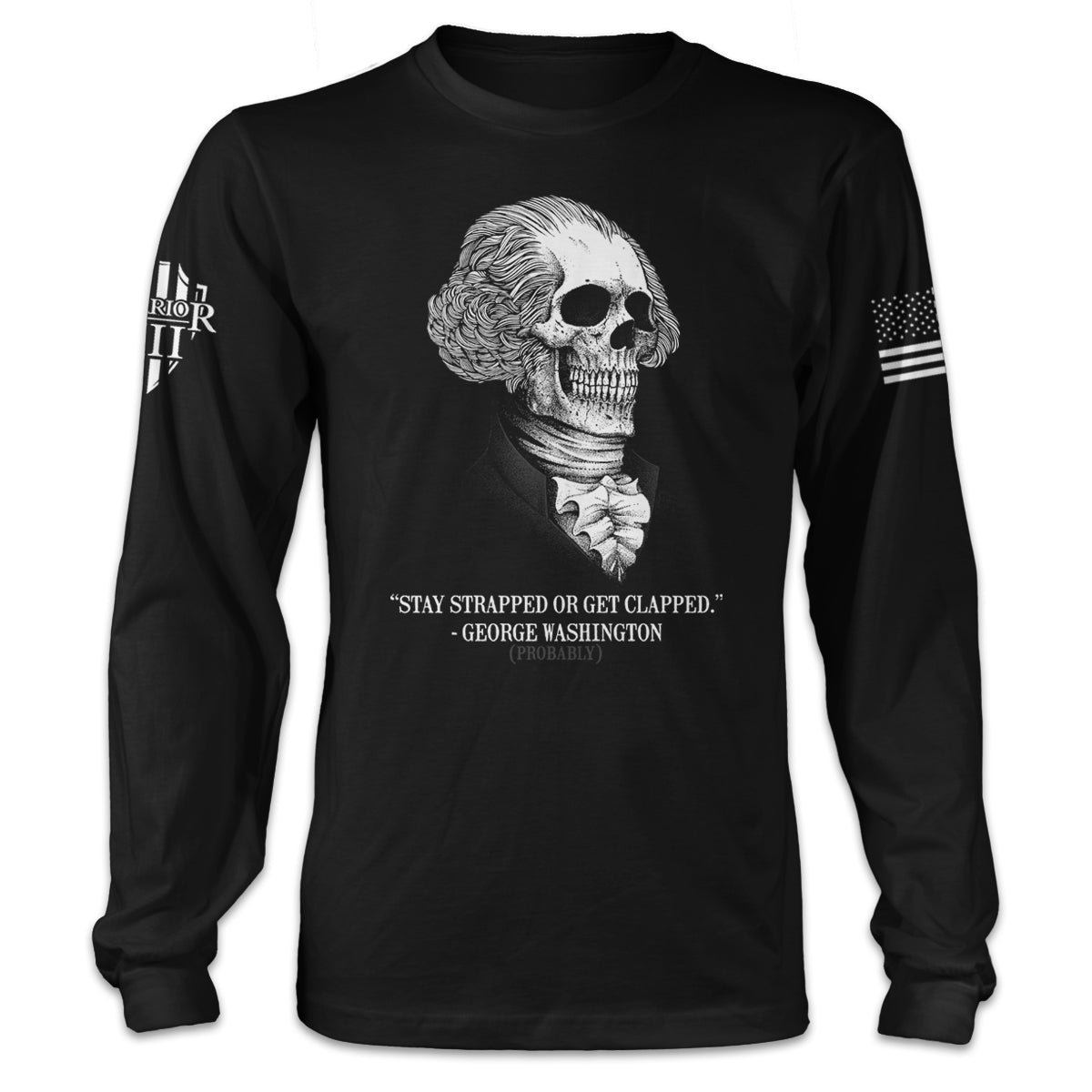 A black long sleeve shirt with the words "Stay strapped, or get clapped." - George Washington (probably)" and a George Washington skull.