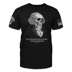 A black t-shirt with the words "Stay strapped, or get clapped." - George Washington (probably)" and a George Washington skull.