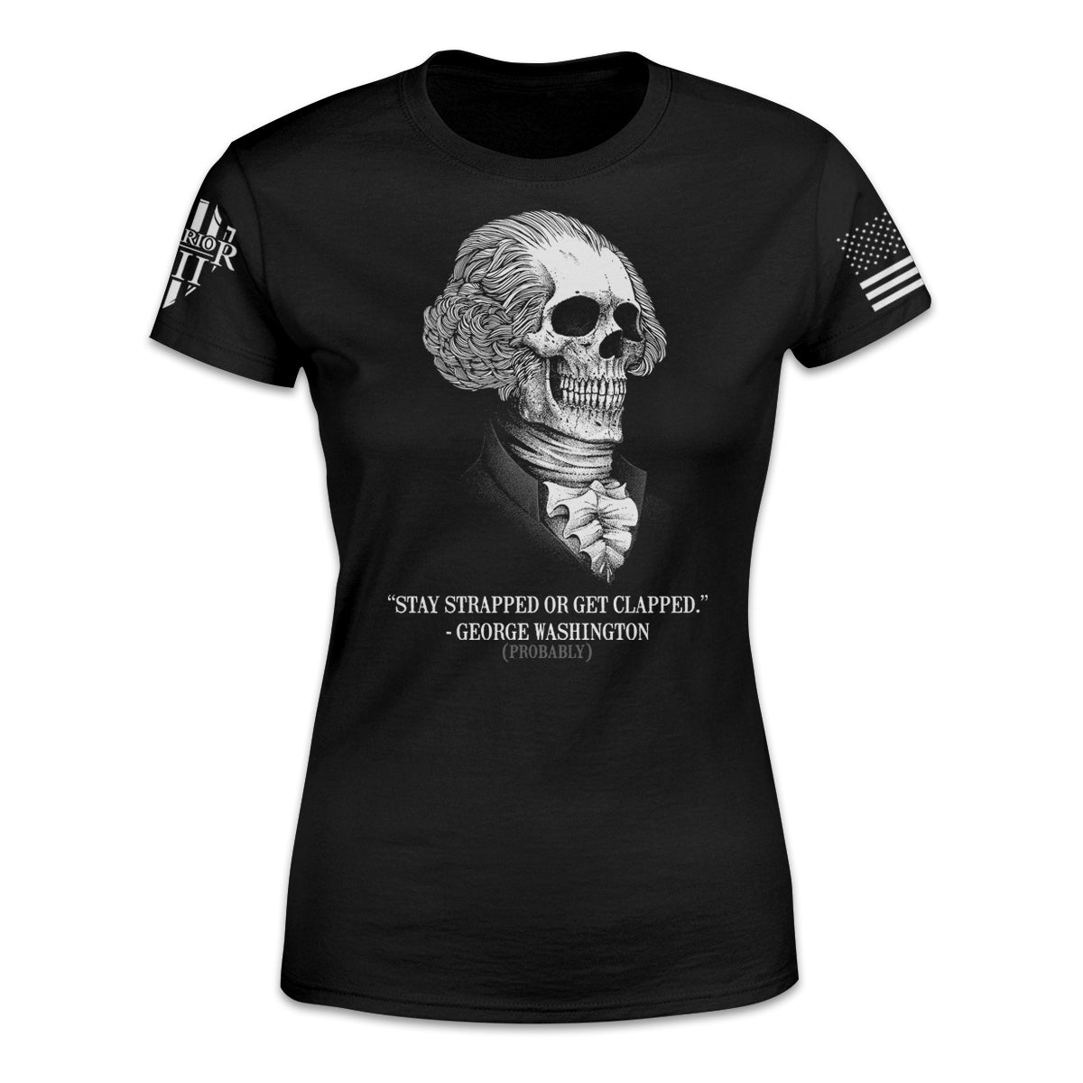 A black women's relaxed fit shirt with the words "Stay strapped, or get clapped." - George Washington (probably)" and a George Washington skull.