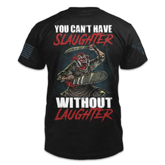 A black t-shirt with the words "You can't have slaughter without laughter" with a clown holding a machete and chain saw printed on the back of the  shirt.